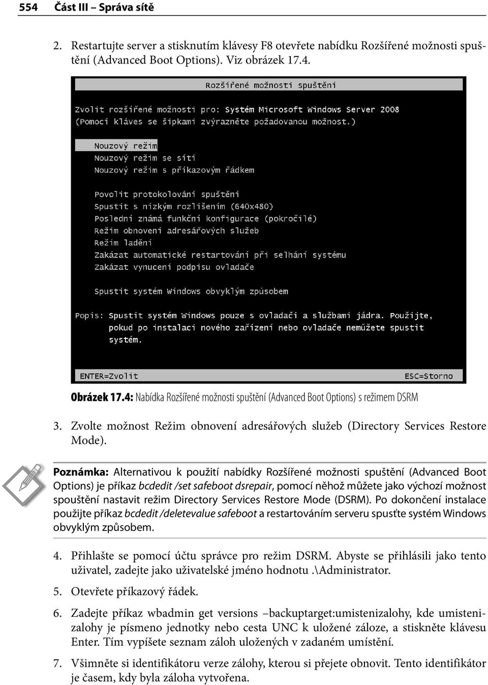Poznámka: Alternativou k použití nabídky Rozšířené možnosti spuštění (Advanced Boot Options) je příkaz bcdedit /set safeboot dsrepair, pomocí něhož můžete jako výchozí možnost spouštění nastavit