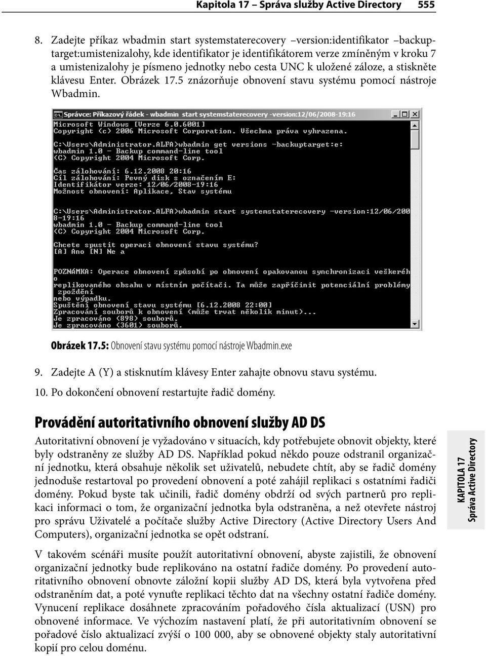 nebo cesta UNC k uložené záloze, a stiskněte klávesu Enter. Obrázek 17.5 znázorňuje obnovení stavu systému pomocí nástroje Wbadmin. Obrázek 17.5: Obnovení stavu systému pomocí nástroje Wbadmin.exe 9.