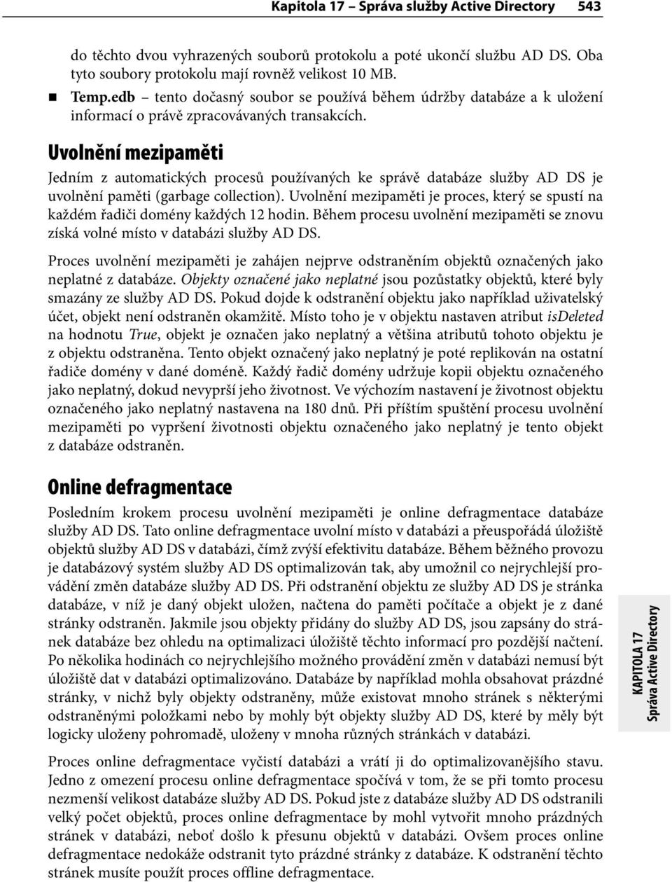 Uvolnění mezipaměti Jedním z automatických procesů používaných ke správě databáze služby AD DS je uvolnění paměti (garbage collection).