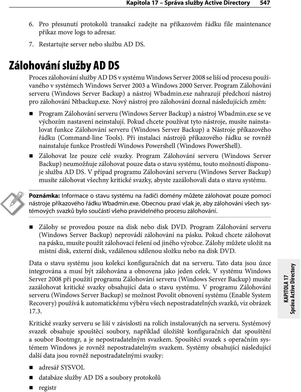 Program Zálohování serveru (Windows Server Backup) a nástroj Wbadmin.exe nahrazují předchozí nástroj pro zálohování Ntbackup.exe. Nový nástroj pro zálohování doznal následujících změn: Program Zálohování serveru (Windows Server Backup) a nástroj Wbadmin.