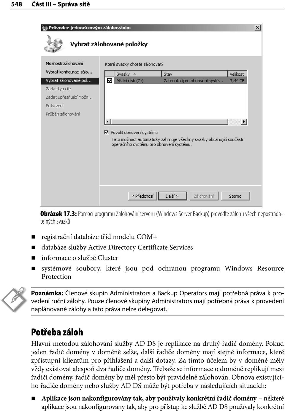 Services informace o službě Cluster systémové soubory, které jsou pod ochranou programu Windows Resource Protection Poznámka: Členové skupin Administrators a Backup Operators mají potřebná práva k