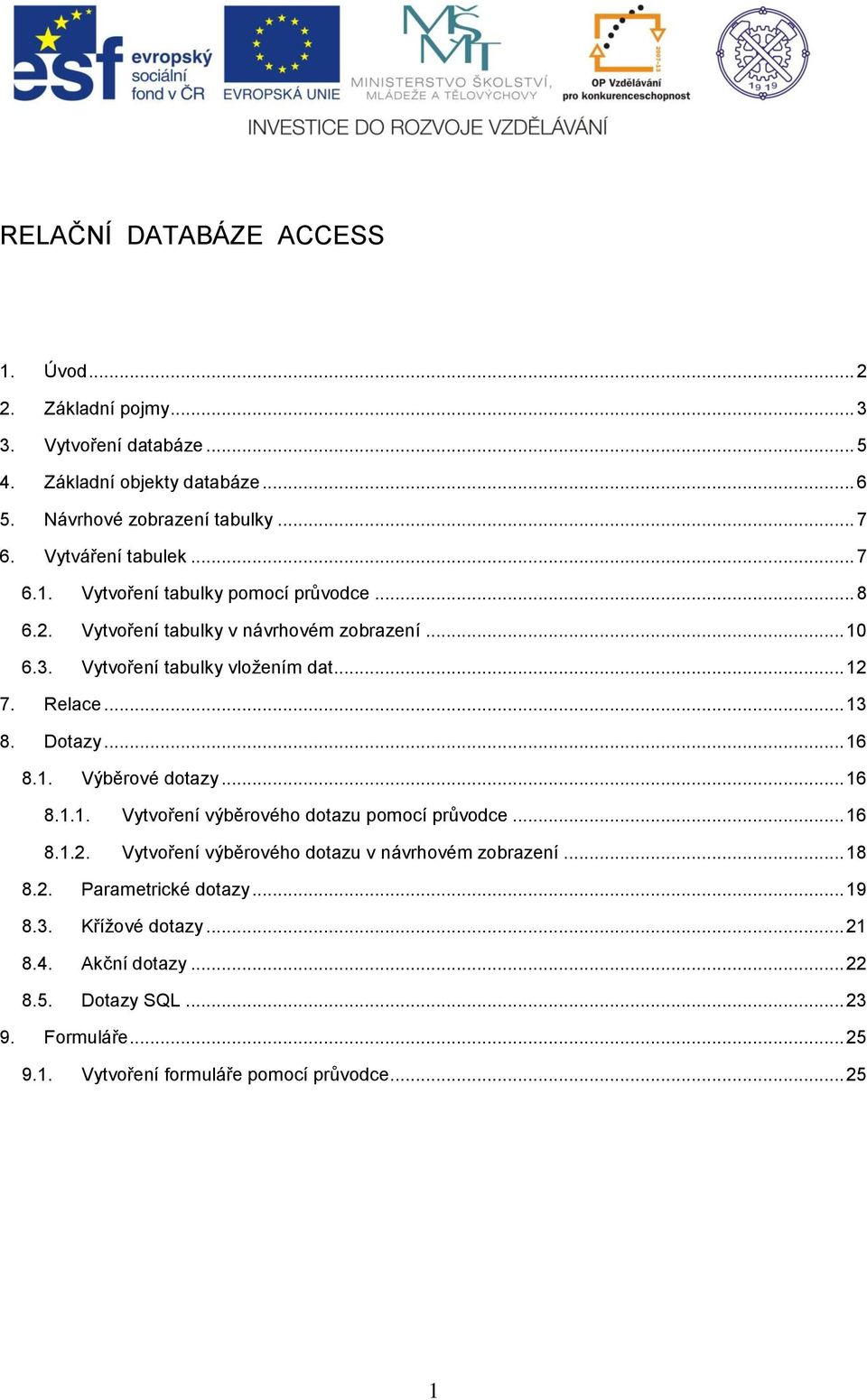 Relace... 13 8. Dotazy... 16 8.1. Výběrové dotazy... 16 8.1.1. Vytvoření výběrového dotazu pomocí průvodce... 16 8.1.2.