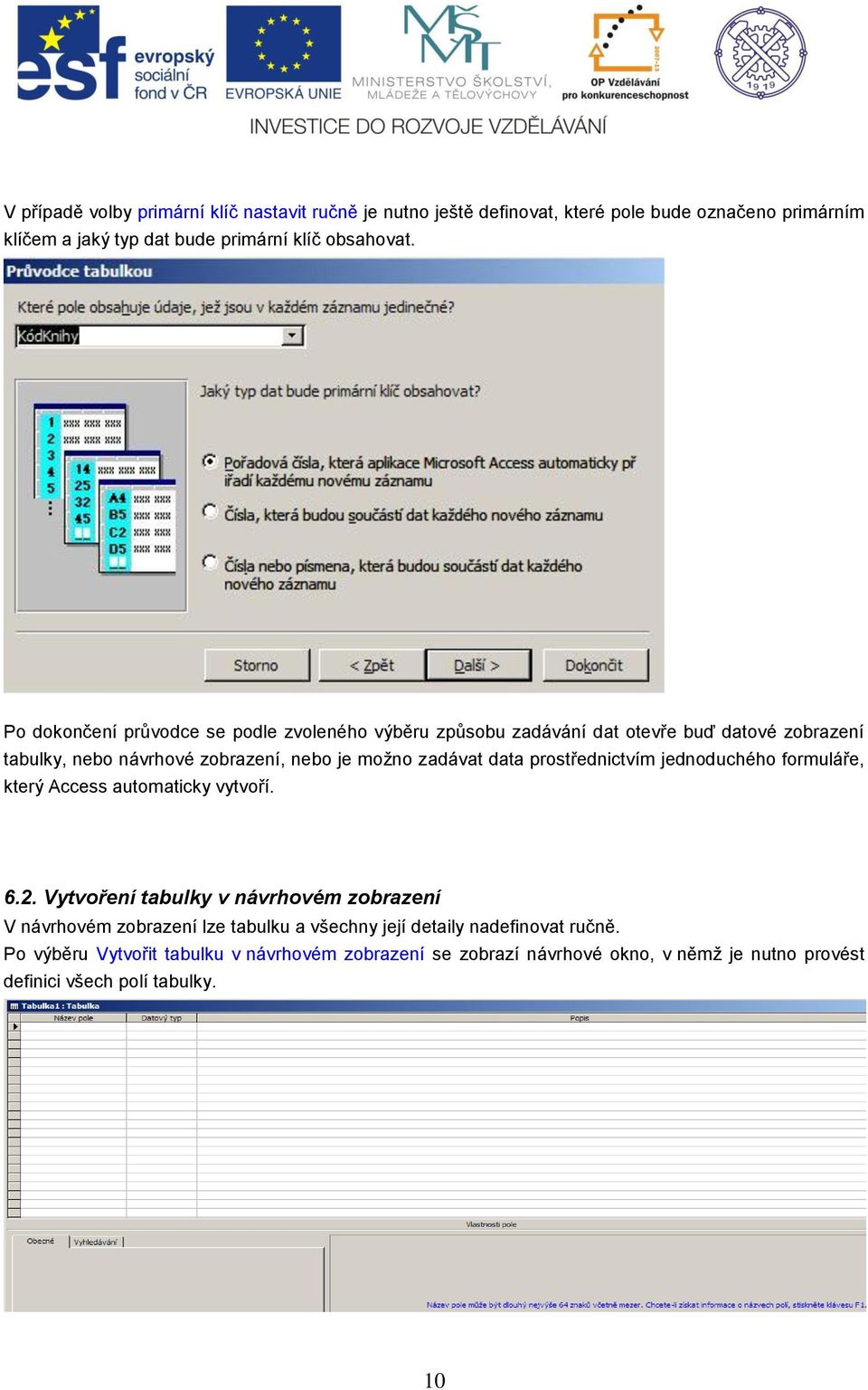 prostřednictvím jednoduchého formuláře, který Access automaticky vytvoří. 6.2.