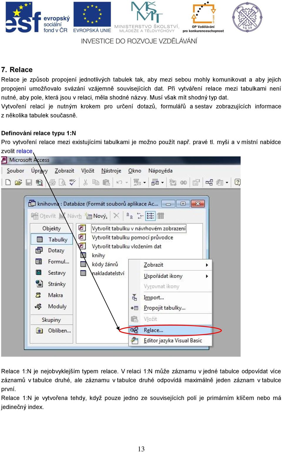 Vytvoření relací je nutným krokem pro určení dotazů, formulářů a sestav zobrazujících informace z několika tabulek současně.