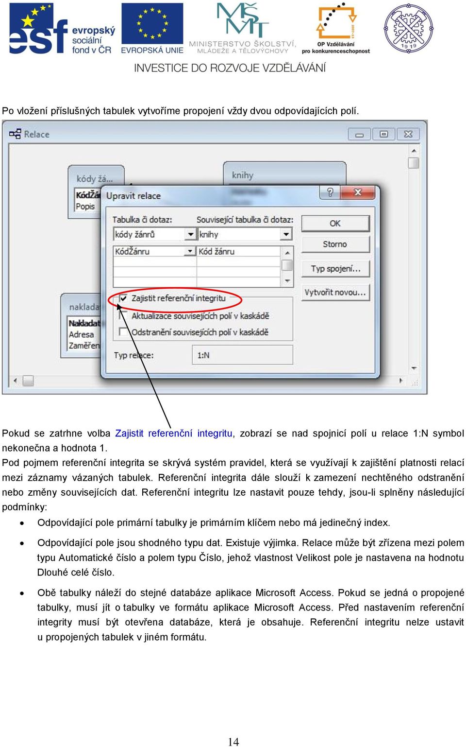 Pod pojmem referenční integrita se skrývá systém pravidel, která se využívají k zajištění platnosti relací mezi záznamy vázaných tabulek.