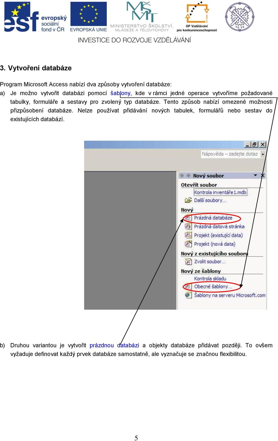 Tento způsob nabízí omezené možnosti přizpůsobení databáze.