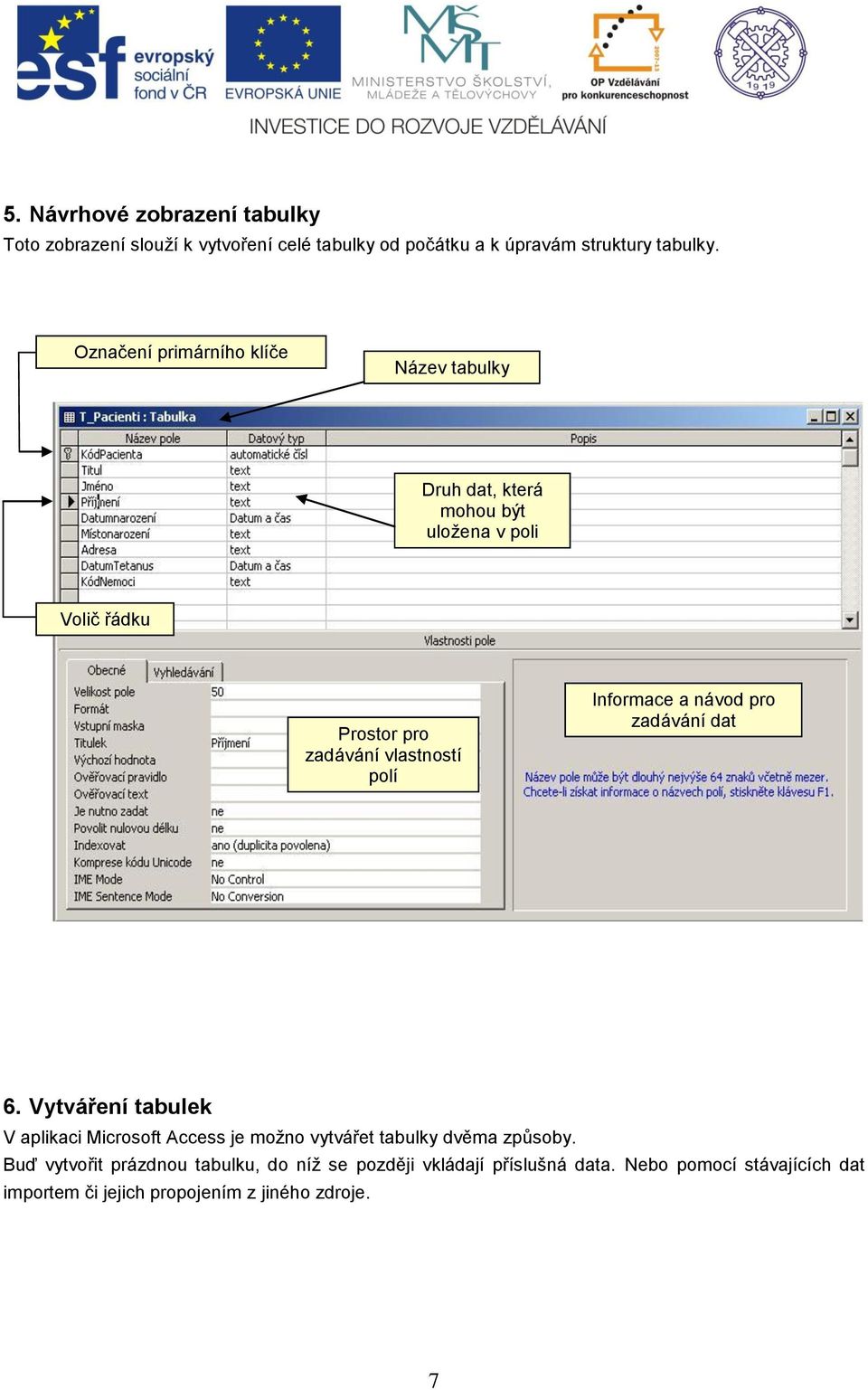 Informace a návod pro zadávání dat 6. Vytváření tabulek V aplikaci Microsoft Access je možno vytvářet tabulky dvěma způsoby.