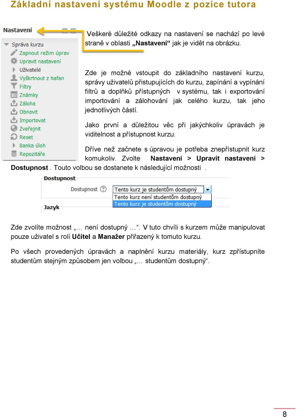 jak celého kurzu, tak jeho jednotlivých částí. Jako první a důležitou věc při jakýchkoliv úpravách je viditelnost a přístupnost kurzu.