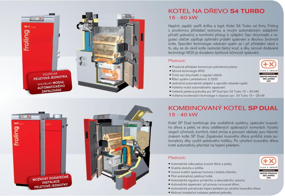 Sací dmychadlo s regulací otáček zajišťuje optimální průběh spalování a dlouhou životnost kotle.