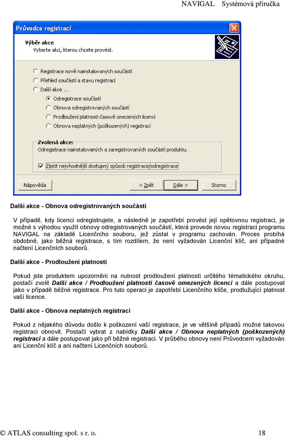 Proces probíhá obdobně, jako běžná registrace, s tím rozdílem, že není vyžadován Licenční klíč, ani případné načtení Licenčních souborů.