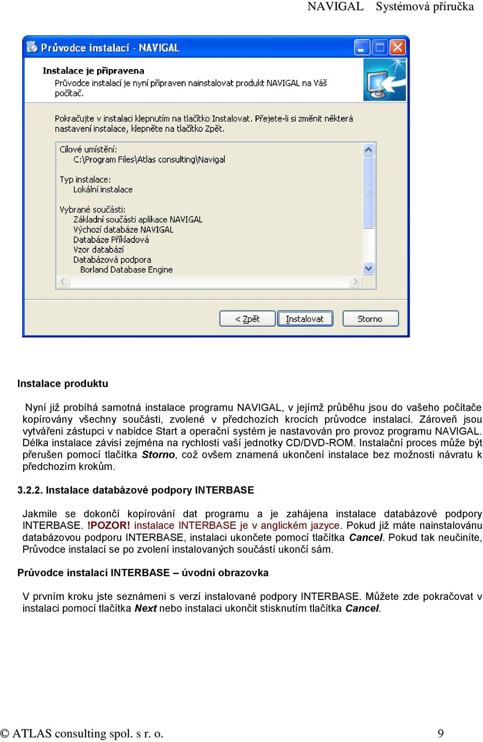 Instalační proces může být přerušen pomocí tlačítka Storno, což ovšem znamená ukončení instalace bez možnosti návratu k předchozím krokům. 3.2.