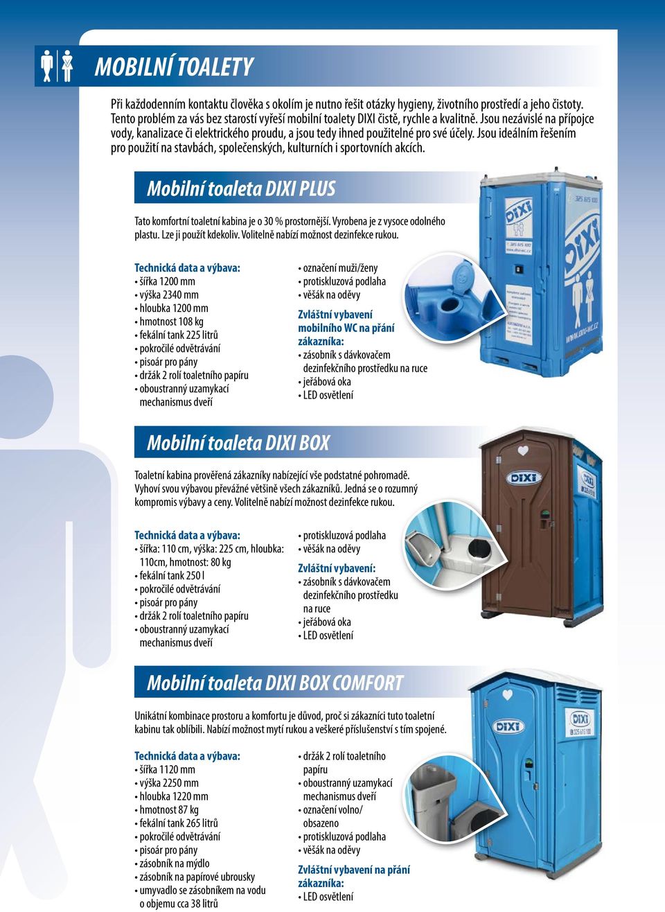 Jsou ideálním řešením pro použití na stavbách, společenských, kulturních i sportovních akcích. Mobilní toaleta DIXI PLUS Tato komfortní toaletní kabina je o 30 % prostornější.