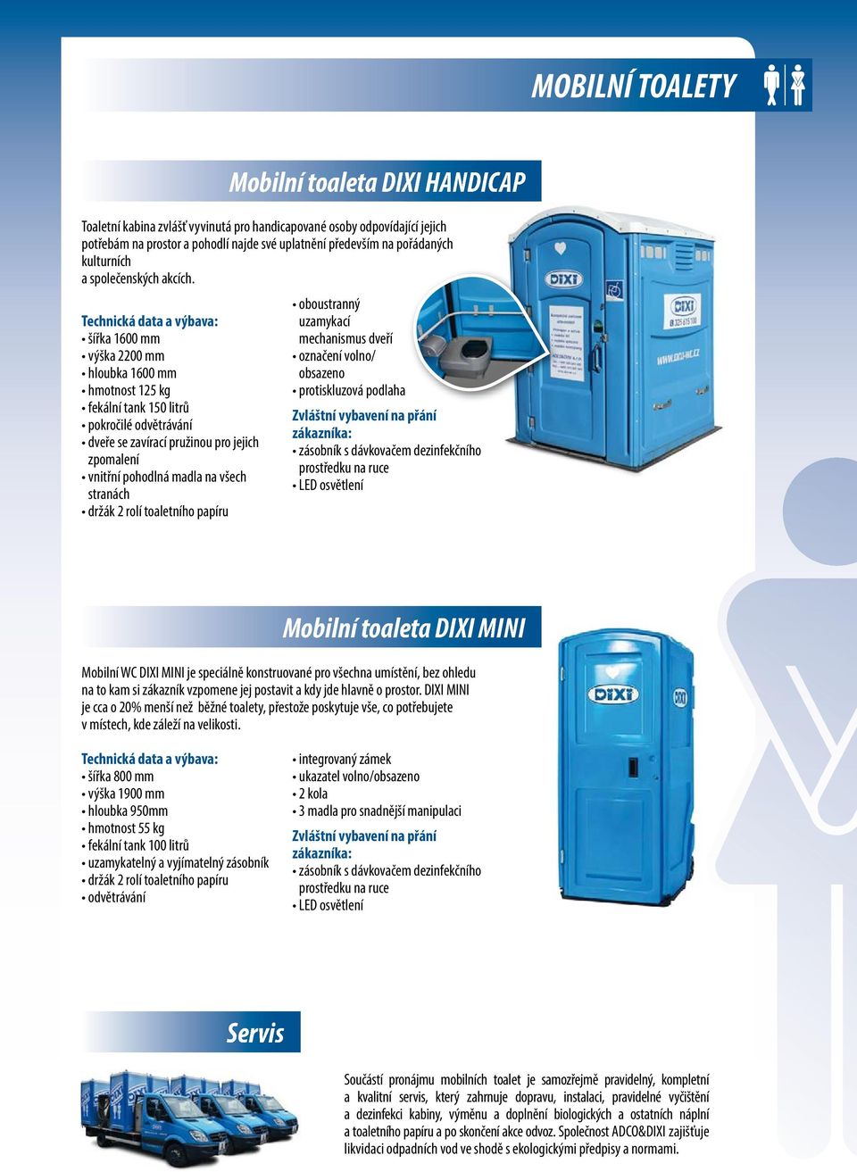 2 rolí toaletního papíru Mobilní toaleta DIXI HANDICAP oboustranný uzamykací mechanismus dveří označení volno/ obsazeno protiskluzová podlaha Zvláštní vybavení na přání zákazníka: zásobník s