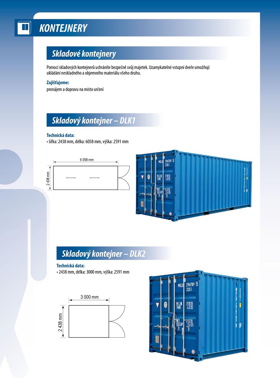 Zajišťujeme: pronájem a dopravu na místo určení Skladový kontejner DLK1 Technická data: šířka: 2438 mm,