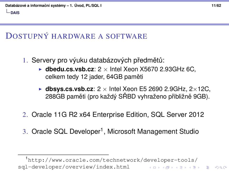 cs.vsb.cz: 2 Intel Xeon E5 2690 2.9GHz, 2 12C, 288GB paměti (pro každý SŘBD vyhraženo přibližně 9GB). 2. Oracle 11G R2 x64 Enterprise Edition, SQL Server 2012 3.