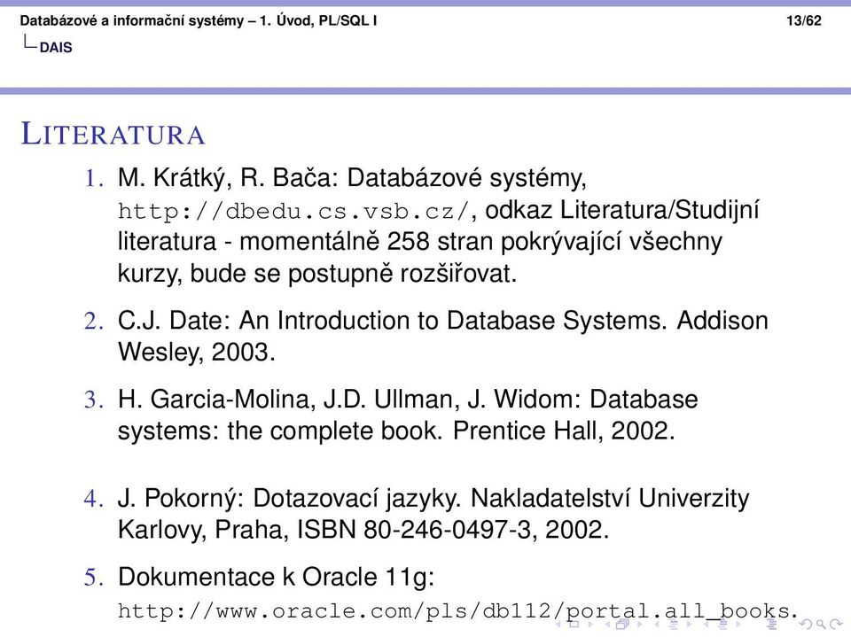 Date: An Introduction to Database Systems. Addison Wesley, 2003. 3. H. Garcia-Molina, J.D. Ullman, J. Widom: Database systems: the complete book.