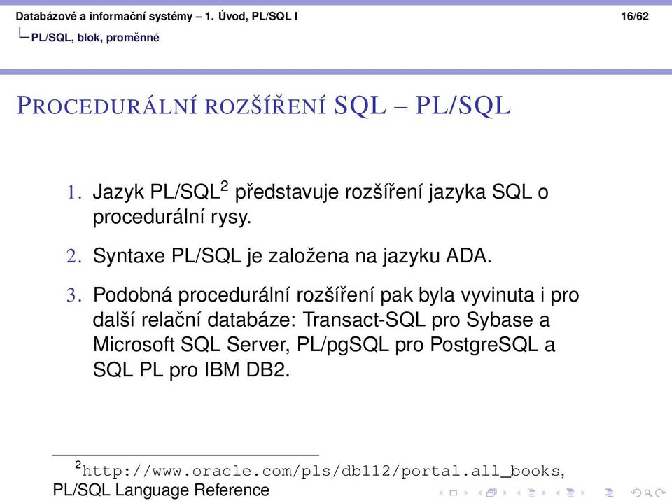 Podobná procedurální rozšíření pak byla vyvinuta i pro další relační databáze: Transact-SQL pro Sybase a Microsoft SQL