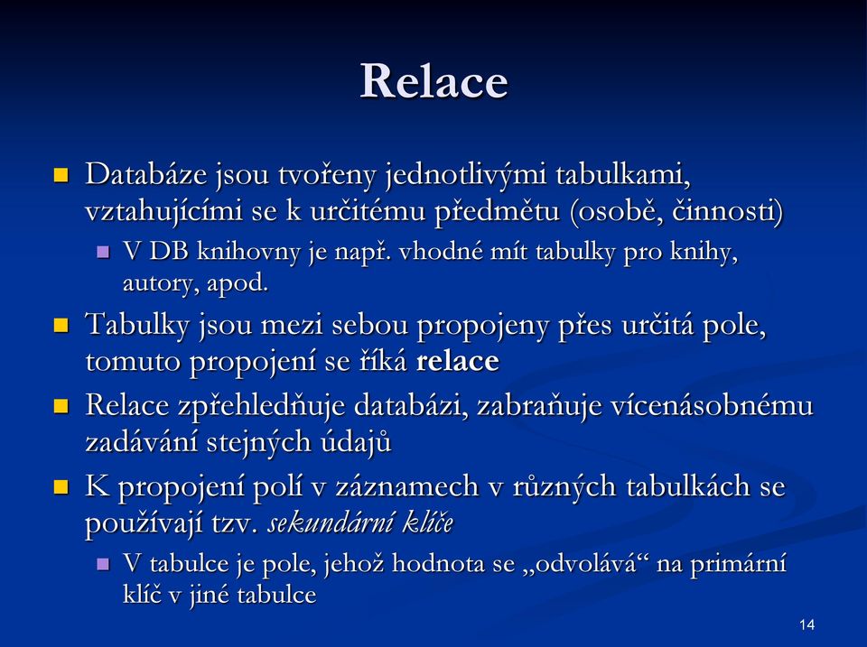 Tabulky jsou mezi sebou propojeny přes určitá pole, tomuto propojení se říká relace Relace zpřehledňuje databázi, zabraňuje