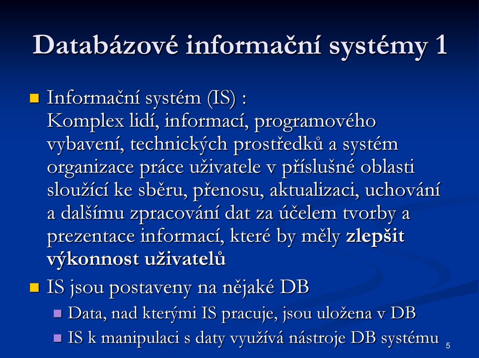 dalšímu zpracování dat za účelem tvorby a prezentace informací, které by měly zlepšit výkonnost uživatelů IS jsou