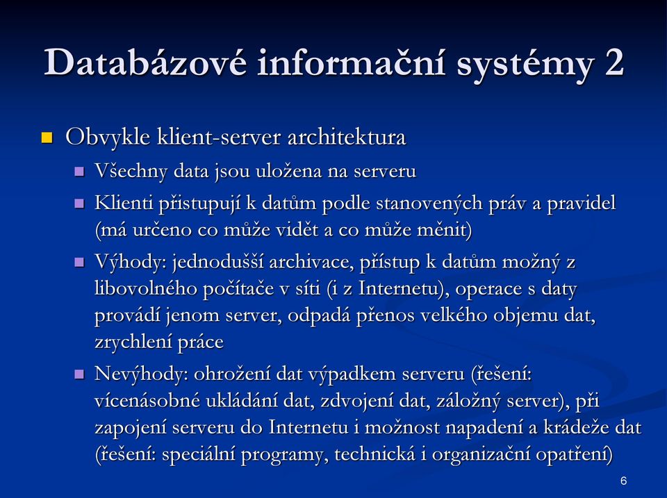 s daty provádí jenom server, odpadá přenos velkého objemu dat, zrychlení práce Nevýhody: ohrožení dat výpadkem serveru (řešení: vícenásobné ukládání dat,