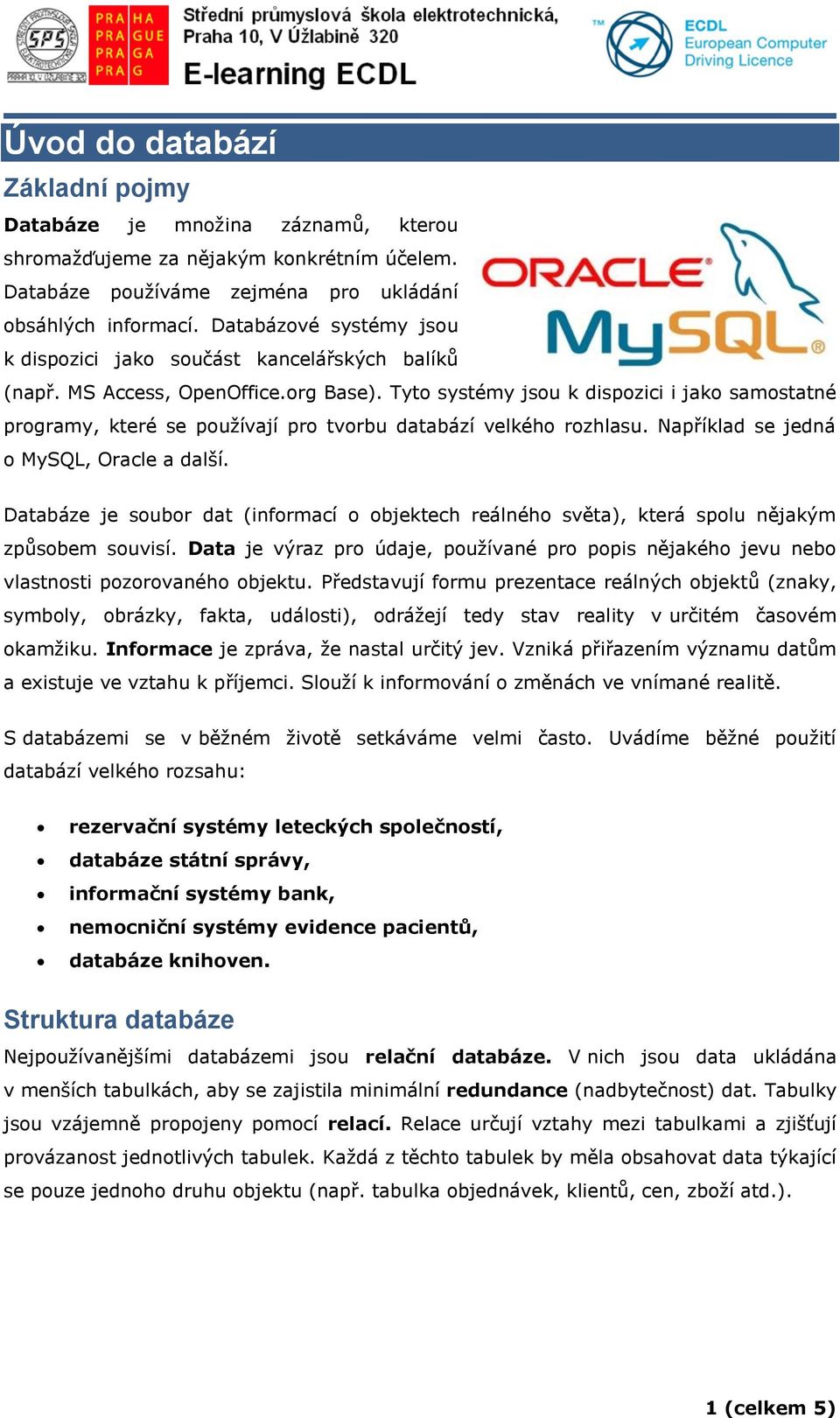 Tyto systémy jsou k dispozici i jako samostatné programy, které se používají pro tvorbu databází velkého rozhlasu. Například se jedná o MySQL, Oracle a další.