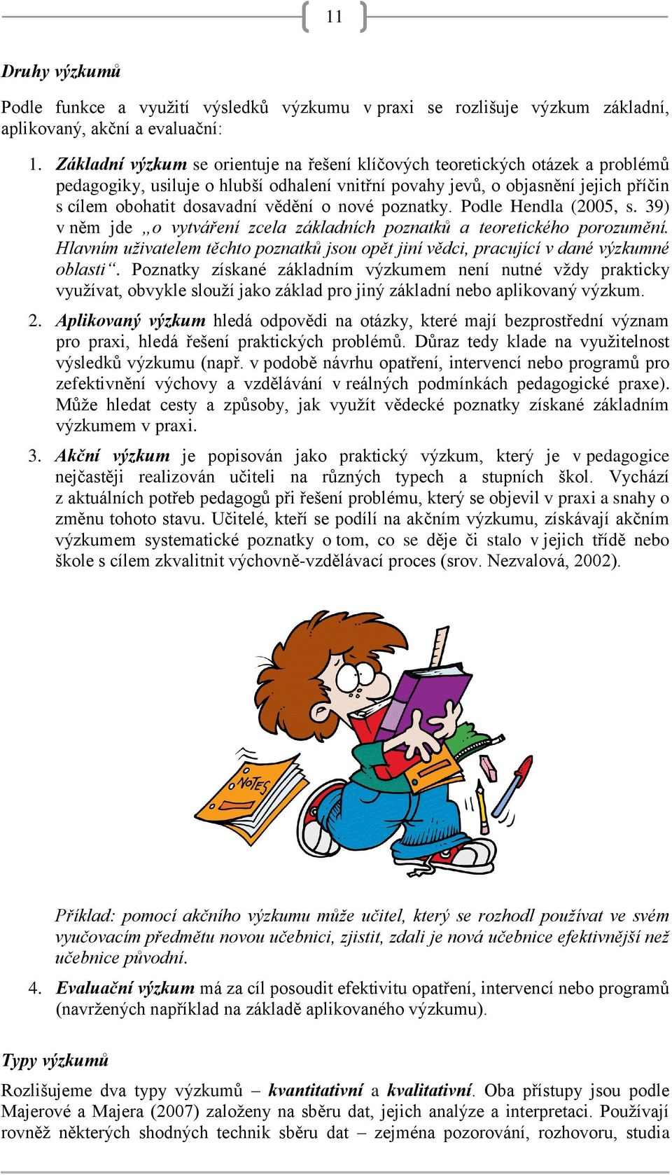 o nové poznatky. Podle Hendla (2005, s. 39) v něm jde o vytváření zcela základních poznatků a teoretického porozumění.