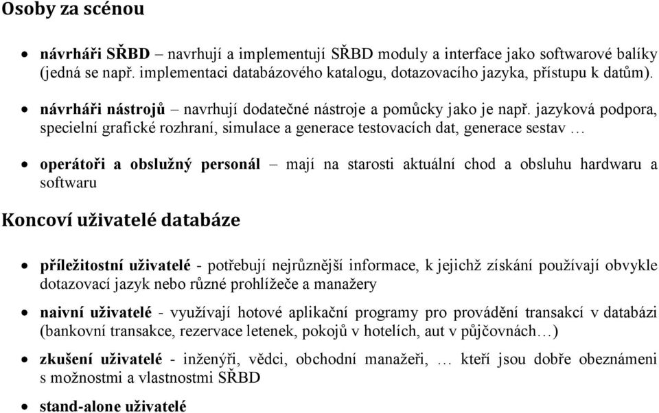 jazyková podpora, specielní grafické rozhraní, simulace a generace testovacích dat, generace sestav operátoři a obslužný personál mají na starosti aktuální chod a obsluhu hardwaru a softwaru Koncoví