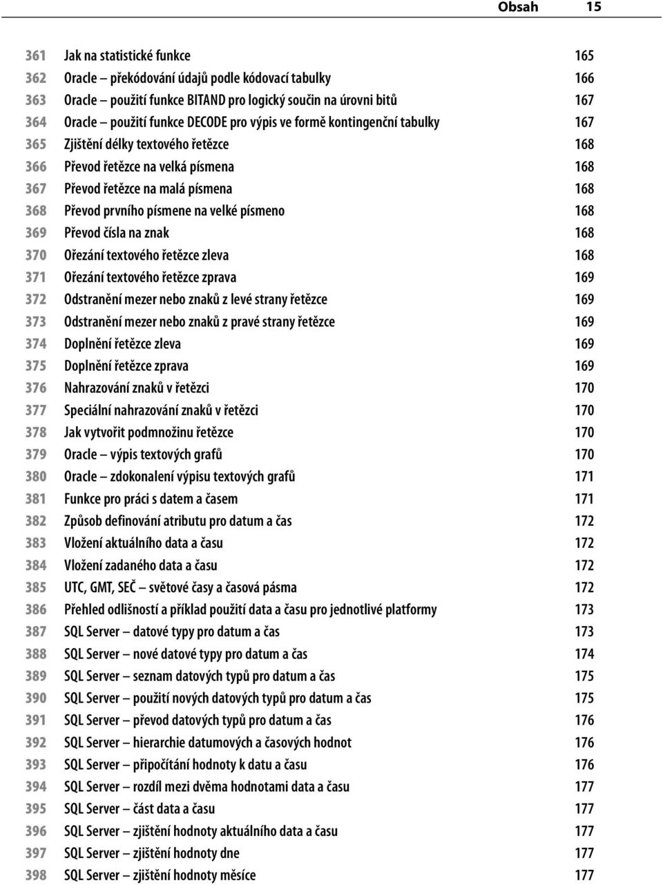 na velké písmeno 168 369 Převod čísla na znak 168 370 Ořezání textového řetězce zleva 168 371 Ořezání textového řetězce zprava 169 372 Odstranění mezer nebo znaků z levé strany řetězce 169 373