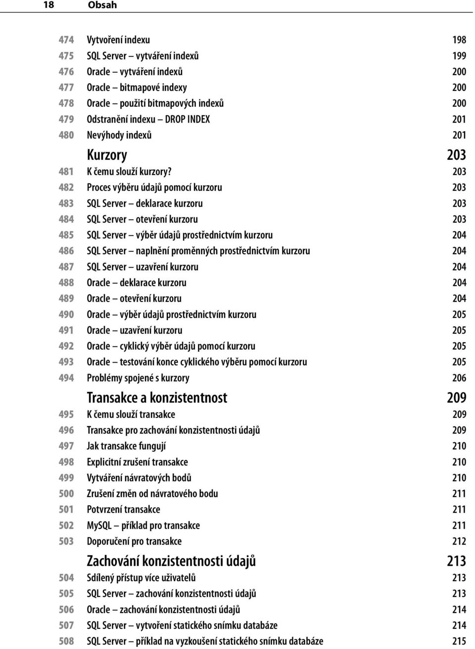203 482 Proces výběru údajů pomocí kurzoru 203 483 SQL Server deklarace kurzoru 203 484 SQL Server otevření kurzoru 203 485 SQL Server výběr údajů prostřednictvím kurzoru 204 486 SQL Server naplnění