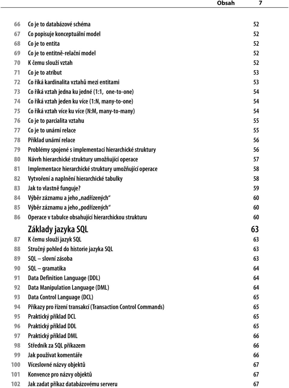 Co je to parcialita vztahu 55 77 Co je to unární relace 55 78 Příklad unární relace 56 79 Problémy spojené s implementací hierarchické struktury 56 80 Návrh hierarchické struktury umožňující operace