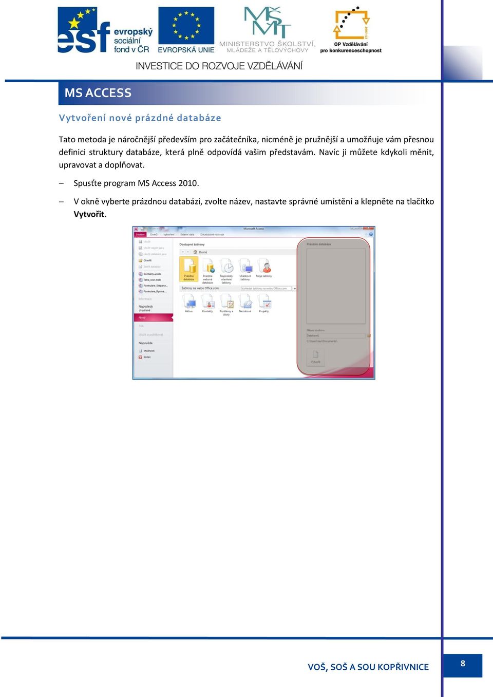 představám. Navíc ji můžete kdykoli měnit, upravovat a doplňovat. Spusťte program MS Access 2010.