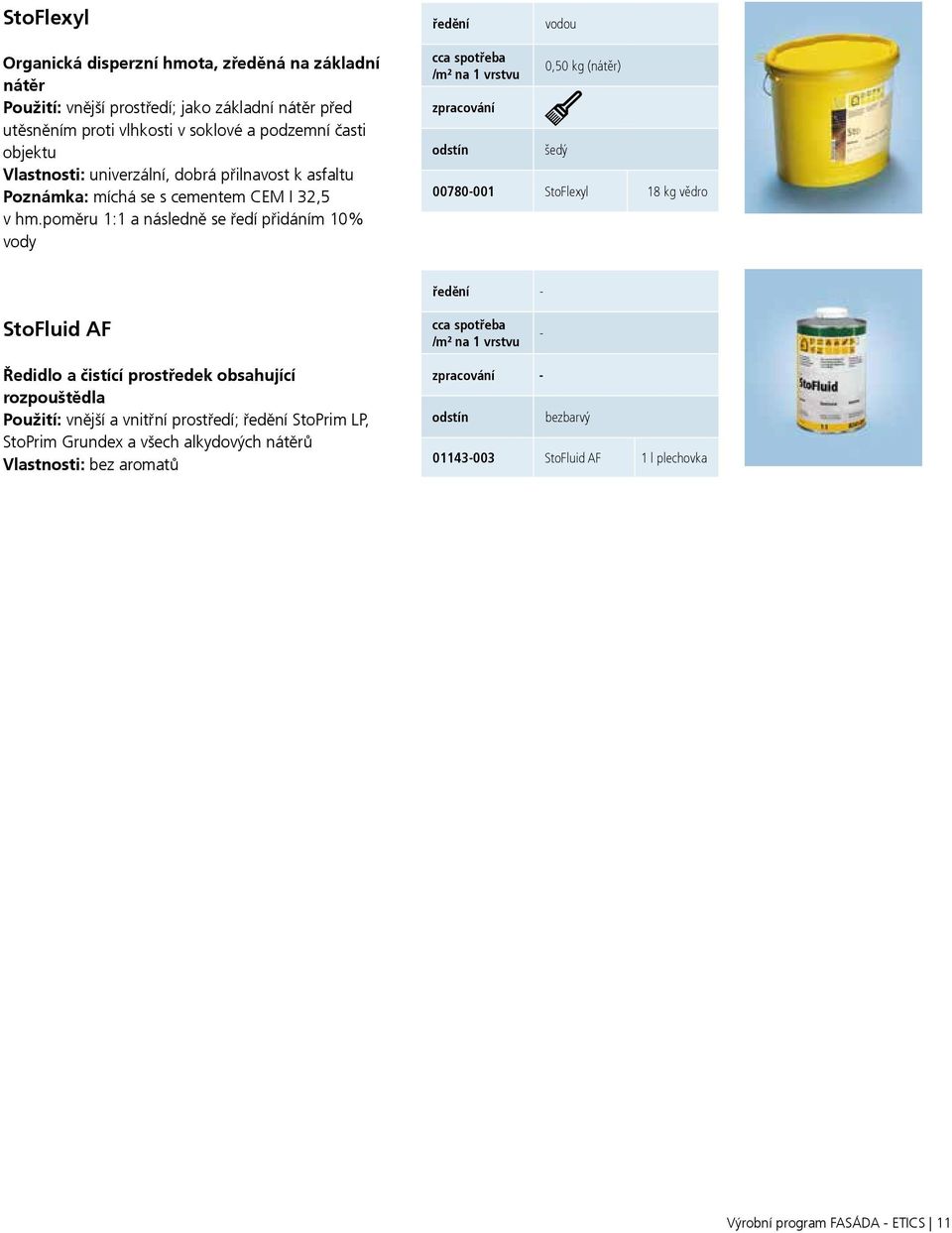 poměru 1:1 a následně se ředí přidáním 10% vody 0,50 kg (nátěr) šedý 00780-001 StoFlexyl 18 kg vědro ředění - StoFluid AF - Ředidlo a čistící prostředek obsahující