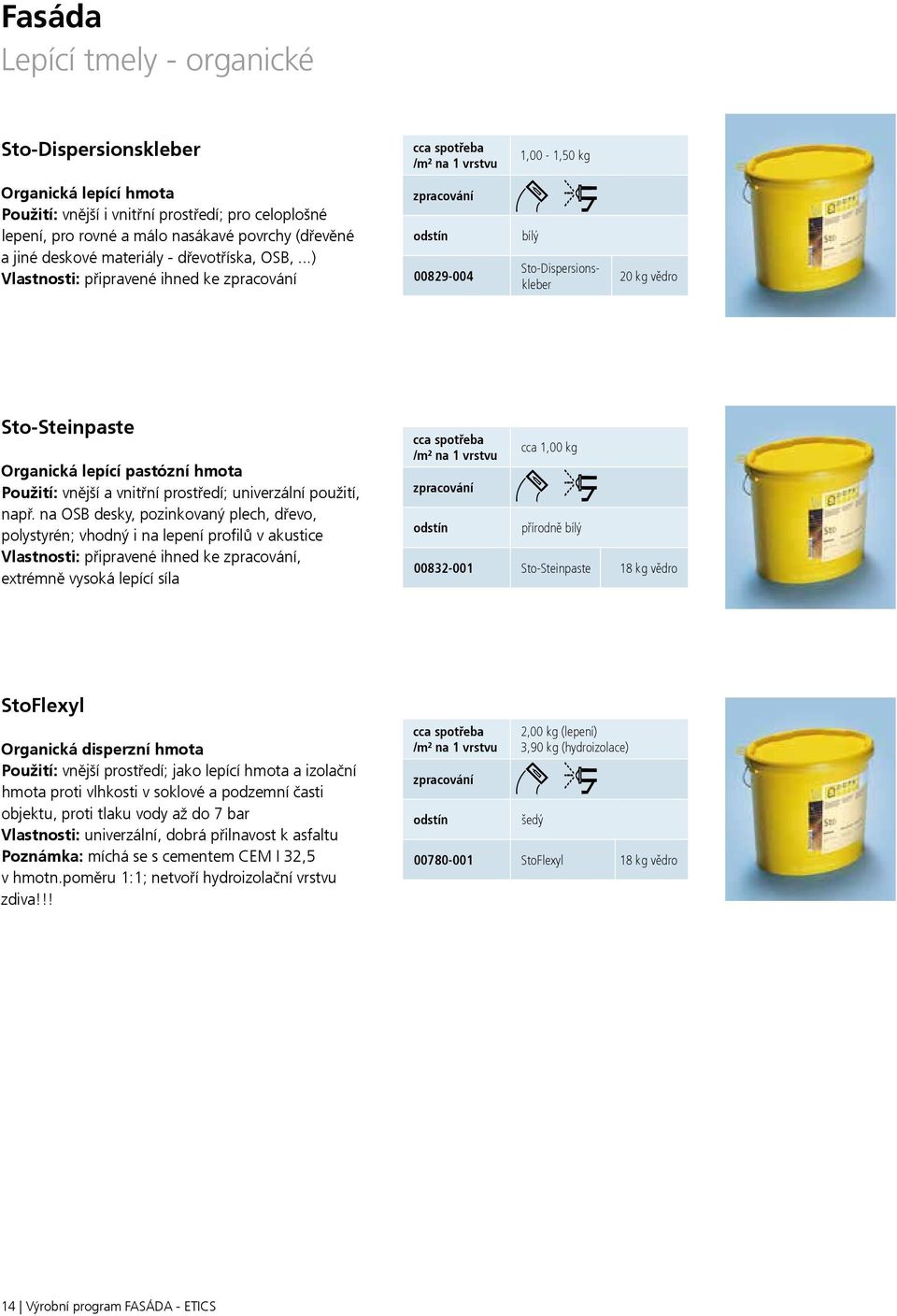 ..) Vlastnosti: připravené ihned ke 00829-004 bílý Sto-Dispersionskleber 20 kg vědro Sto-Steinpaste Organická lepící pastózní hmota Použití: vnější a vnitřní prostředí; univerzální použití, např.