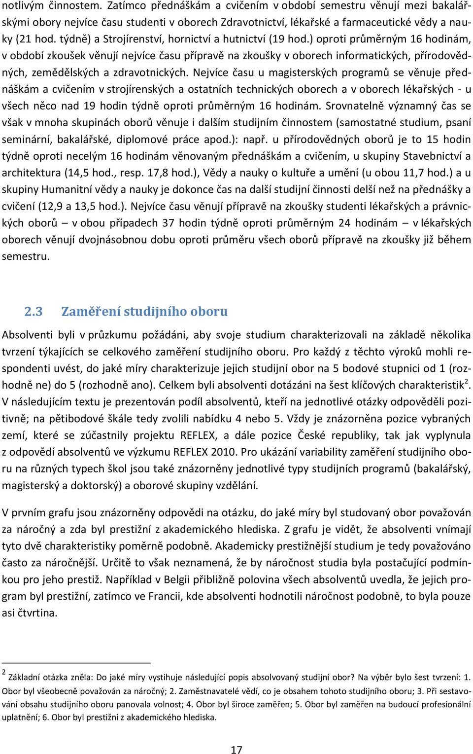 ) oproti průměrným 16 hodinám, v období zkoušek věnují nejvíce času přípravě na zkoušky v oborech informatických, přírodovědných, zemědělských a zdravotnických.