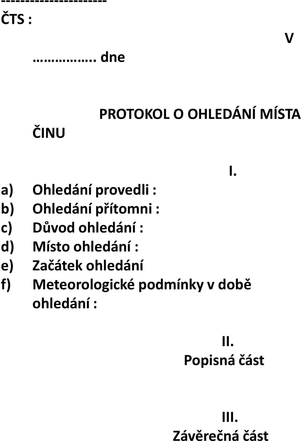 a) Ohledání provedli : b) Ohledání přítomni : c) Důvod ohledání