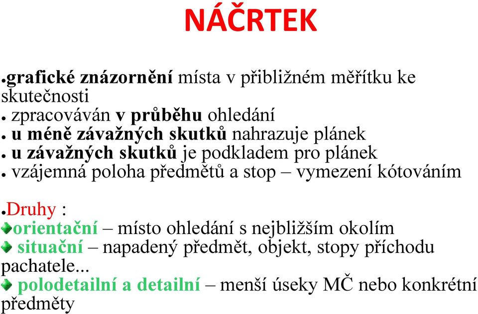 předmětů a stop vymezení kótováním Druhy : orientační místo ohledání s nejbližším okolím situační