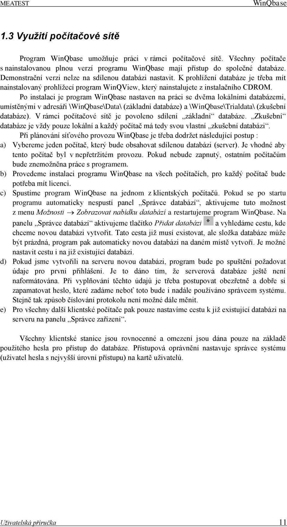 Po instalaci je program WinQbase nastaven na práci se dvěma lokálními databázemi, umístěnými v adresáři \WinQbase\Data\ (základní databáze) a \WinQbase\Trialdata\ (zkušební databáze).