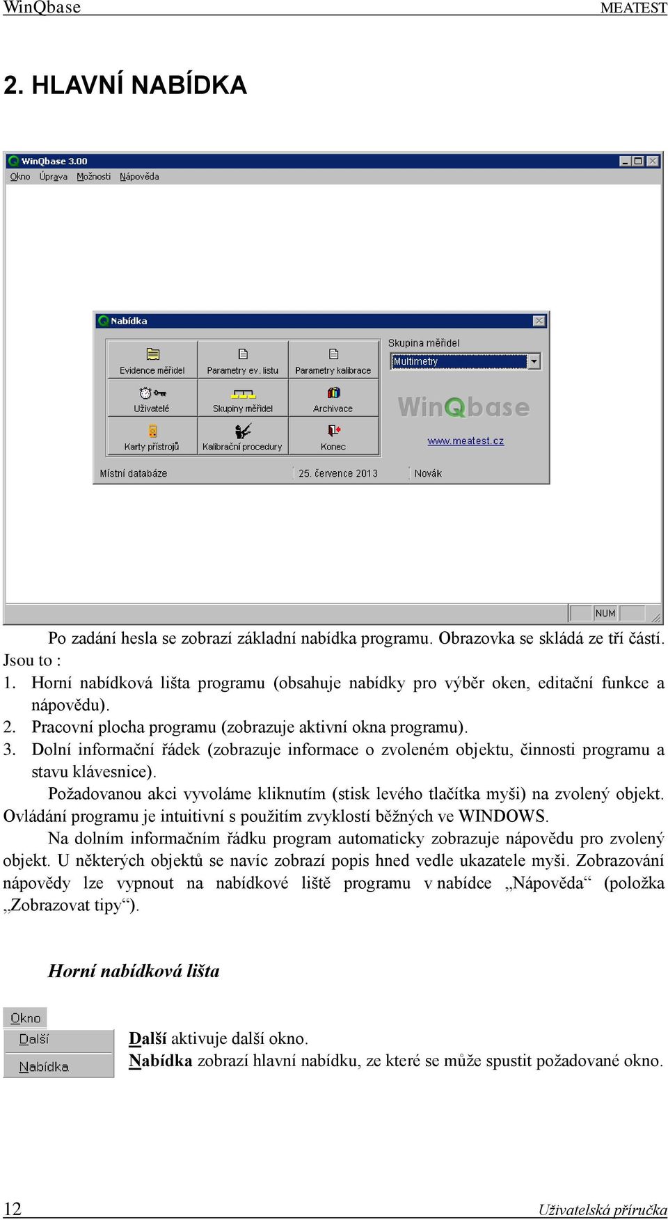 Dolní informační řádek (zobrazuje informace o zvoleném objektu, činnosti programu a stavu klávesnice). Požadovanou akci vyvoláme kliknutím (stisk levého tlačítka myši) na zvolený objekt.