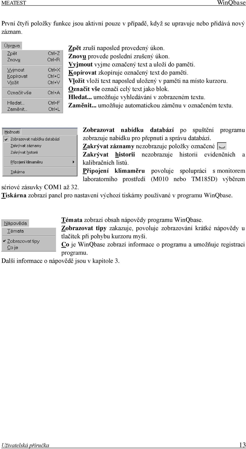 Hledat... umožňuje vyhledávání v zobrazeném textu. Zaměnit... umožňuje automatickou záměnu v označeném textu.