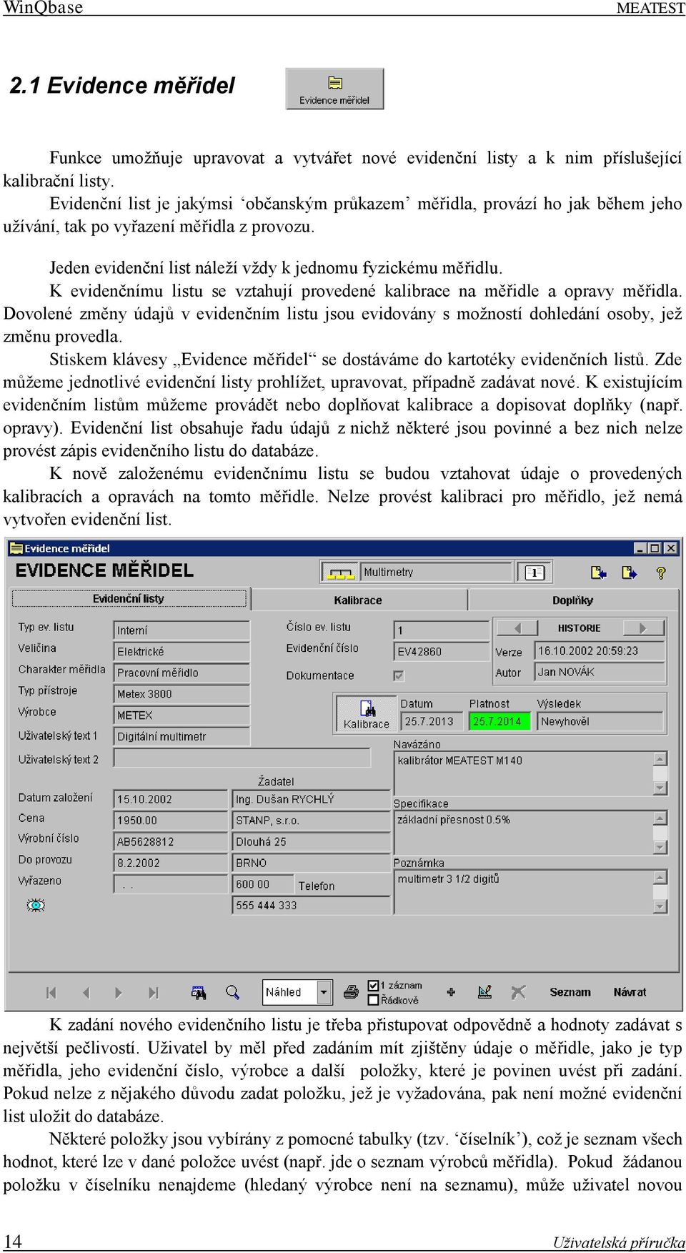 K evidenčnímu listu se vztahují provedené kalibrace na měřidle a opravy měřidla. Dovolené změny údajů v evidenčním listu jsou evidovány s možností dohledání osoby, jež změnu provedla.