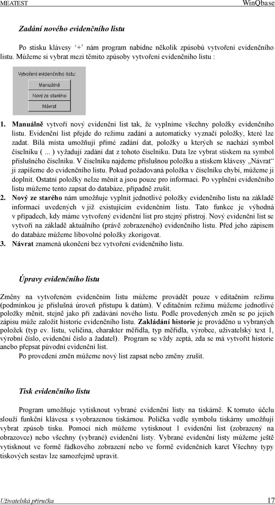 Evidenční list přejde do režimu zadání a automaticky vyznačí položky, které lze zadat. Bílá místa umožňují přímé zadání dat, položky u kterých se nachází symbol číselníku (.