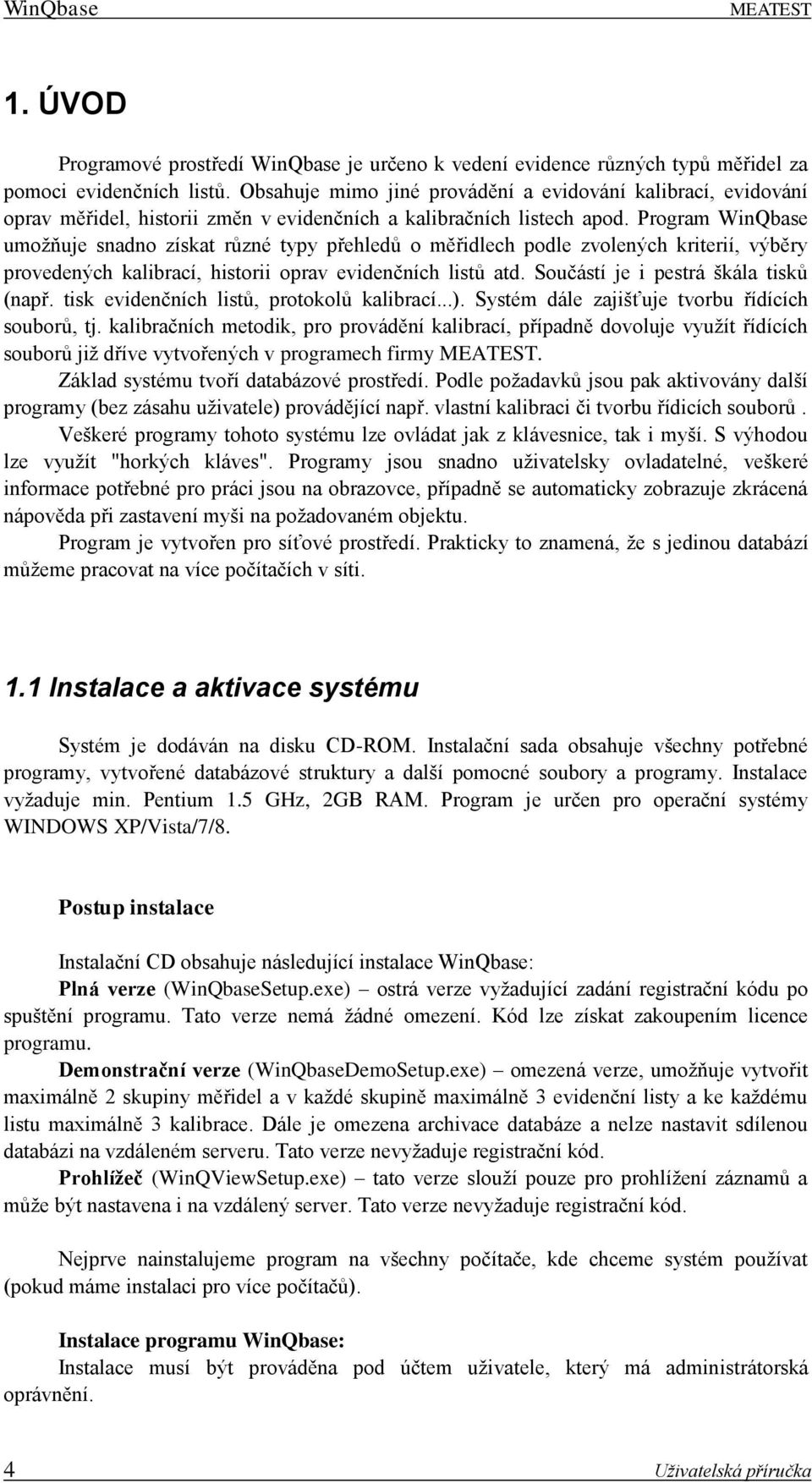 Program WinQbase umožňuje snadno získat různé typy přehledů o měřidlech podle zvolených kriterií, výběry provedených kalibrací, historii oprav evidenčních listů atd.