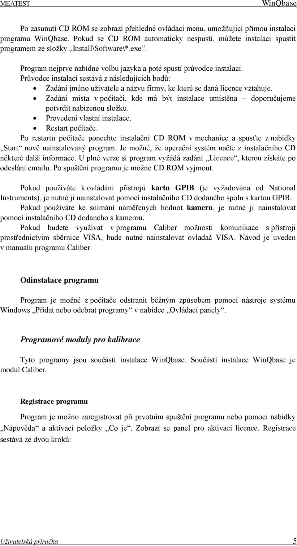 Průvodce instalací sestává z následujících bodů: Zadání jméno uživatele a názvu firmy, ke které se daná licence vztahuje.