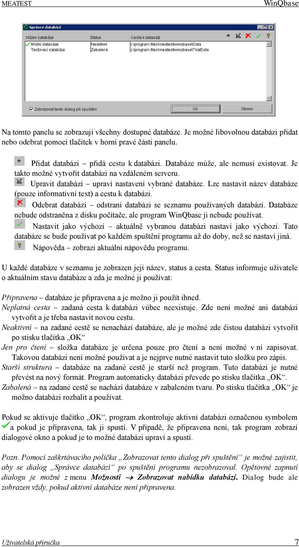 Lze nastavit název databáze (pouze informativní text) a cestu k databázi. Odebrat databázi odstraní databázi se seznamu používaných databází.
