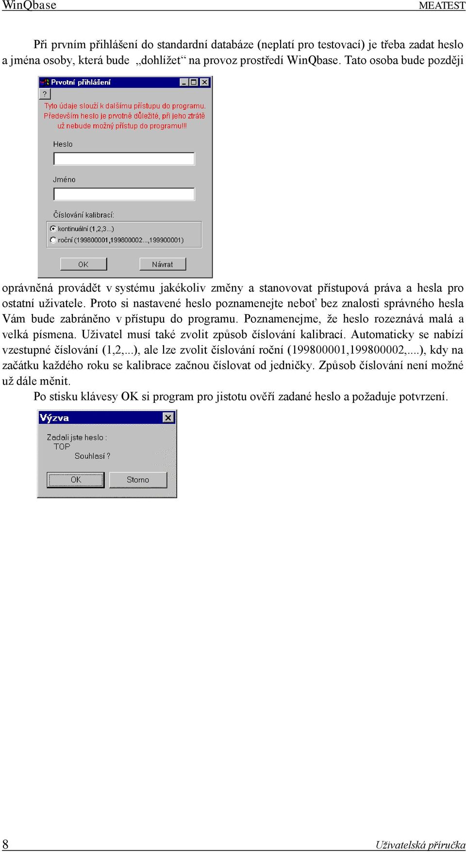 Proto si nastavené heslo poznamenejte neboť bez znalosti správného hesla Vám bude zabráněno v přístupu do programu. Poznamenejme, že heslo rozeznává malá a velká písmena.