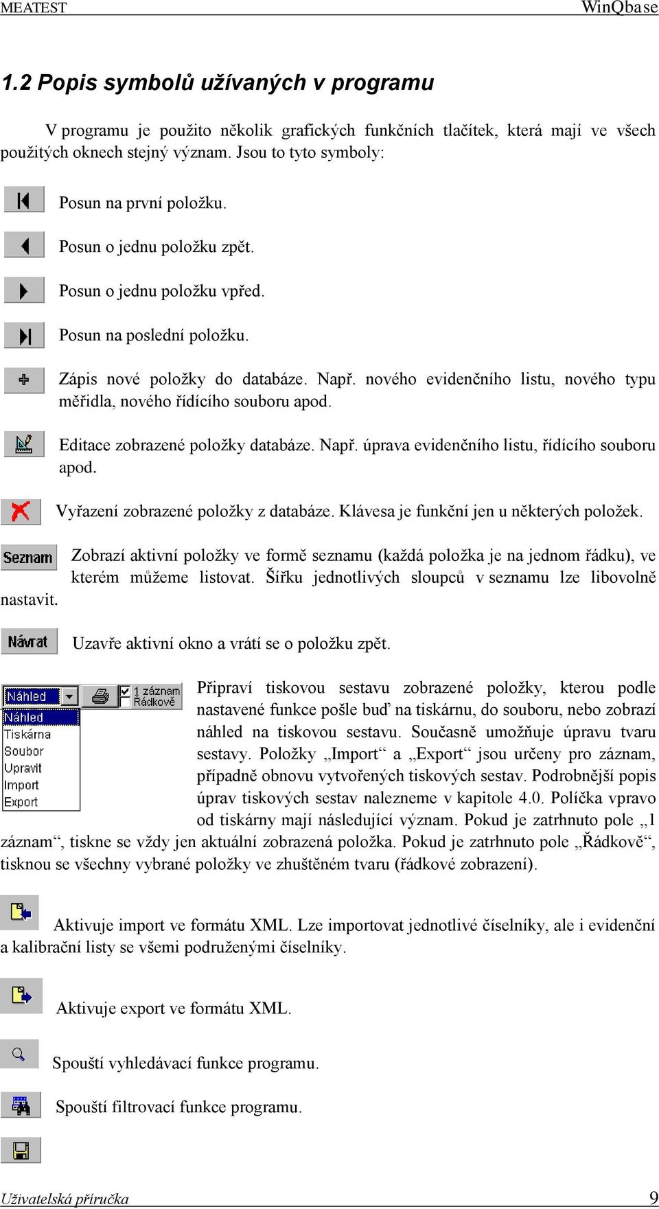 nového evidenčního listu, nového typu měřidla, nového řídícího souboru apod. Editace zobrazené položky databáze. Např. úprava evidenčního listu, řídícího souboru apod.