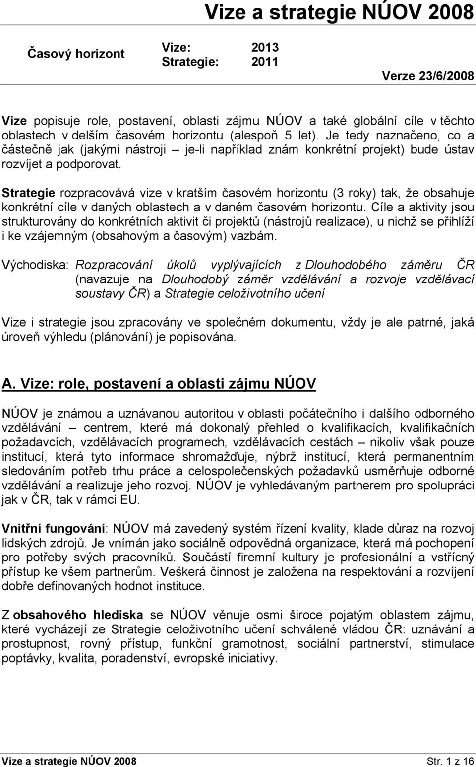 Strategie rozpracovává vize v kratším časovém horizontu (3 roky) tak, že obsahuje konkrétní cíle v daných oblastech a v daném časovém horizontu.