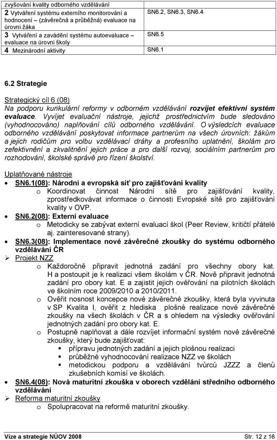 2 Strategie Strategický cíl 6 (08) Na podporu kurikulární reformy v odborném vzdělávání rozvíjet efektivní systém evaluace.