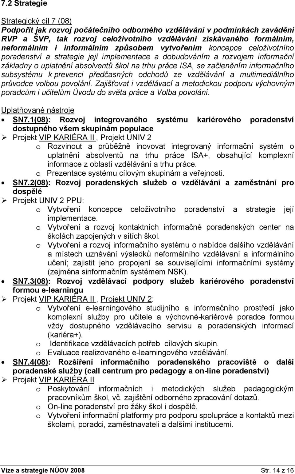 začleněním informačního subsystému k prevenci předčasných odchodů ze vzdělávání a multimediálního průvodce volbou povolání.