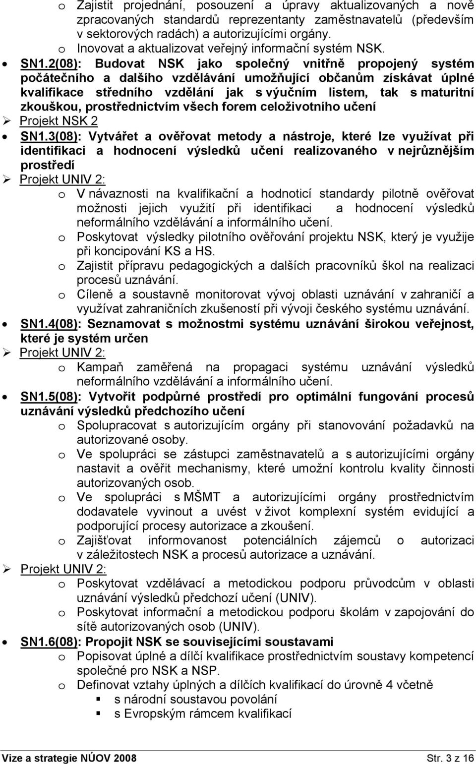 2(08): Budovat NSK jako společný vnitřně propojený systém počátečního a dalšího vzdělávání umožňující občanům získávat úplné kvalifikace středního vzdělání jak s výučním listem, tak s maturitní